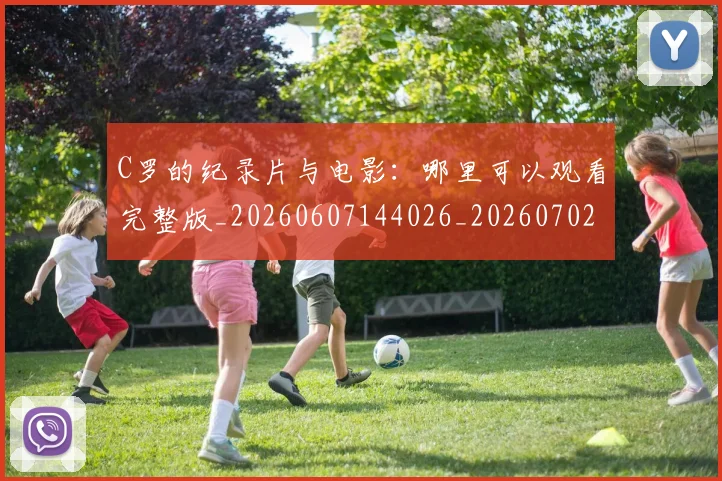 C罗的纪录片与电影：哪里可以观看完整版_20260607144026_20260702042405