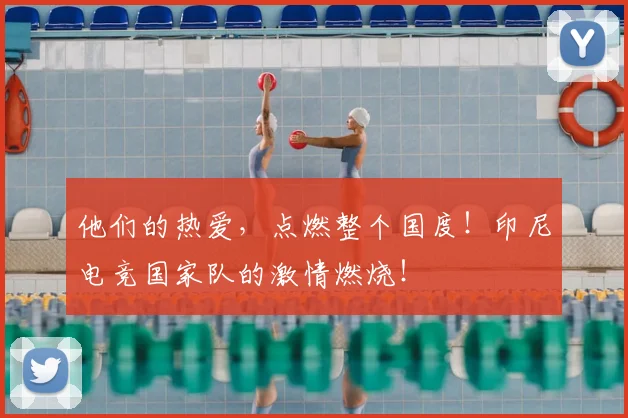 他们的热爱，点燃整个国度！印尼电竞国家队的激情燃烧！