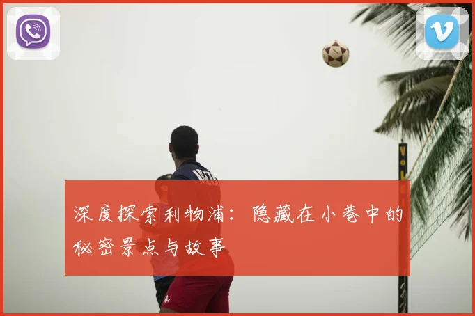 深度探索利物浦：隐藏在小巷中的秘密景点与故事