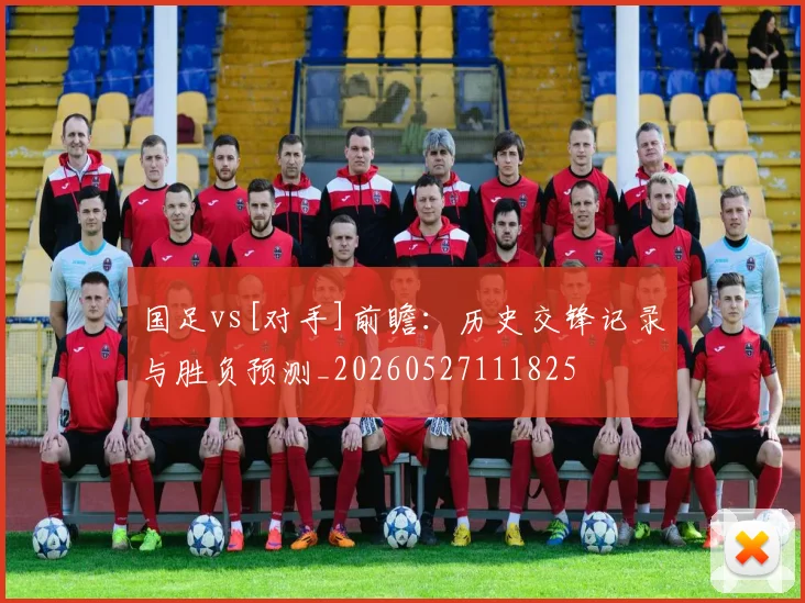 国足vs[对手]前瞻：历史交锋记录与胜负预测_20260527111825